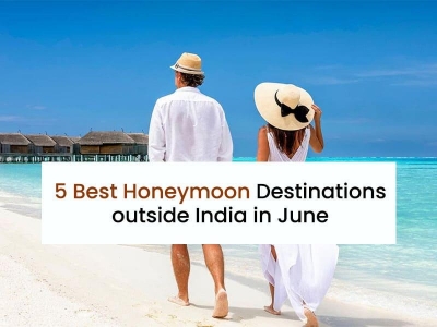 5 Best Honeymoon Destinations outside India in June 2024