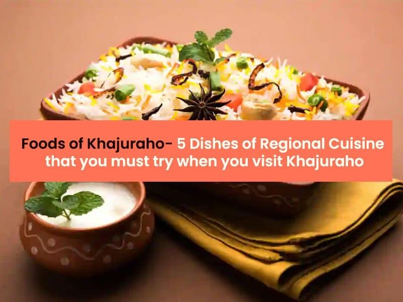 Foods of Khajuraho- 5 dishes of Regional cuisine that you must try when you visit Khajuraho