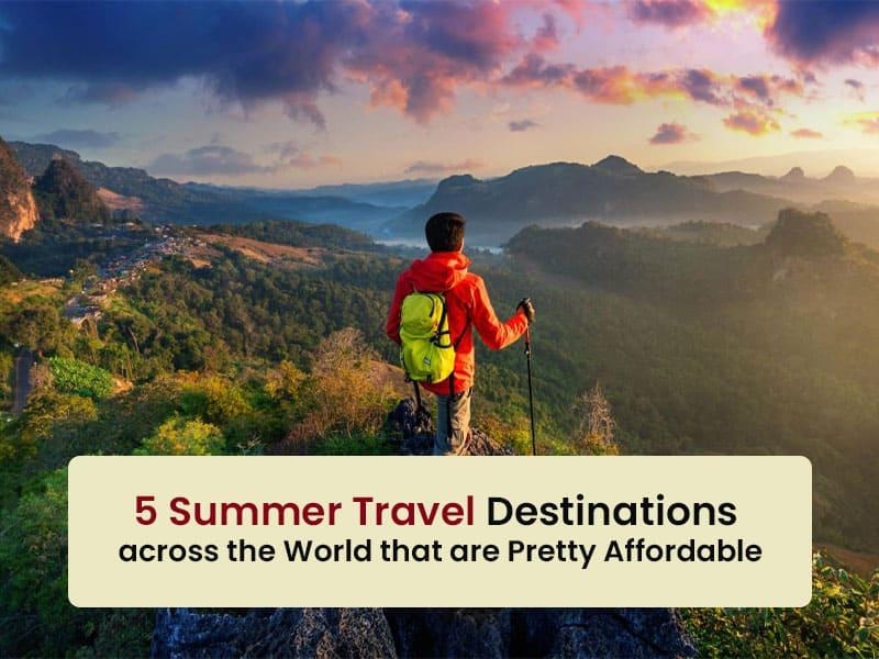 5 Summer Travel Destinations Across The World That Are Pretty Affordable