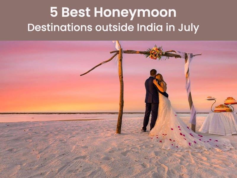 5 Best Honeymoon Destinations outside India in July 2024