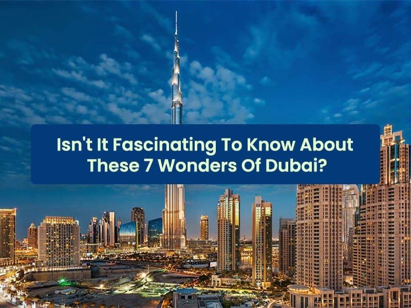 Isn't It Fascinating To Know About These 7 Wonders Of Dubai?