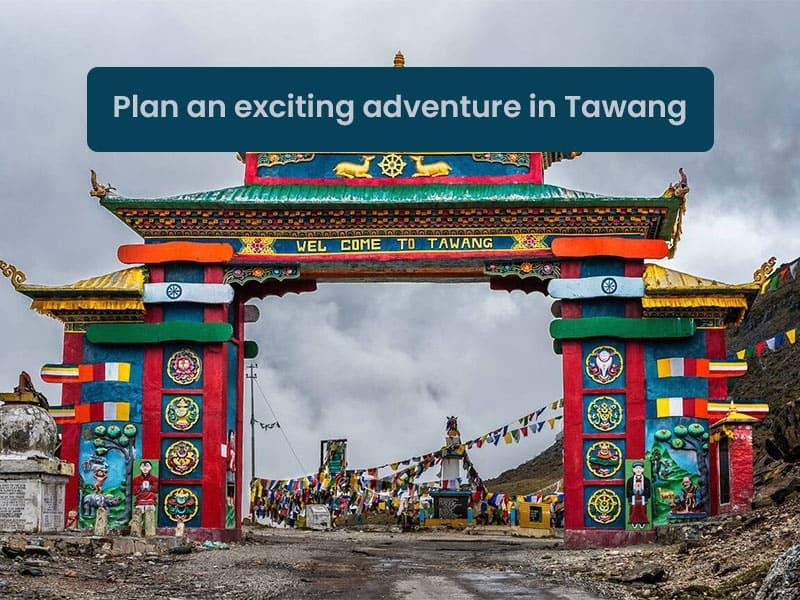 Plan an exciting adventure in Tawang