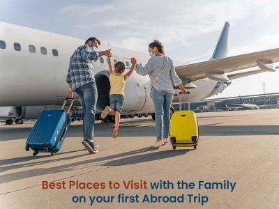 Best Places To Visit With The Family On Your First Abroad Trip