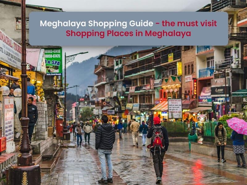 Meghalaya Shopping guide -  the must visit shopping places in Meghalaya for all budgets