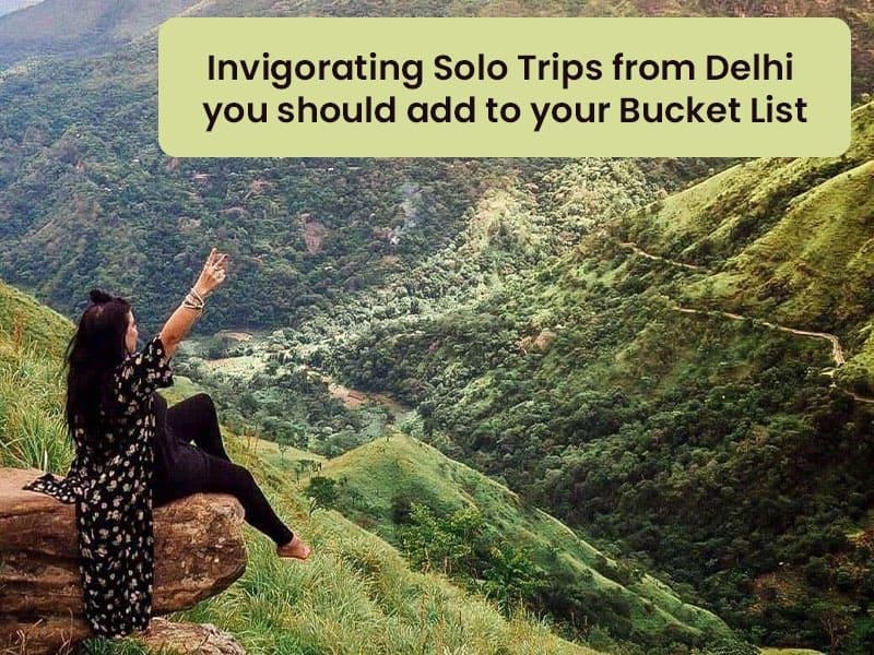 Invigorating Solo Trips From Delhi You Should Add To Your Bucket List Right Away!