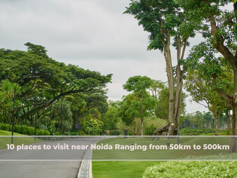 10 places to visit near Noida Ranging from 50km to 500km