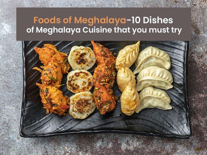 Foods of Meghalaya-10 Dishes of Meghalaya Cuisine that you must try when you visit Meghalaya.