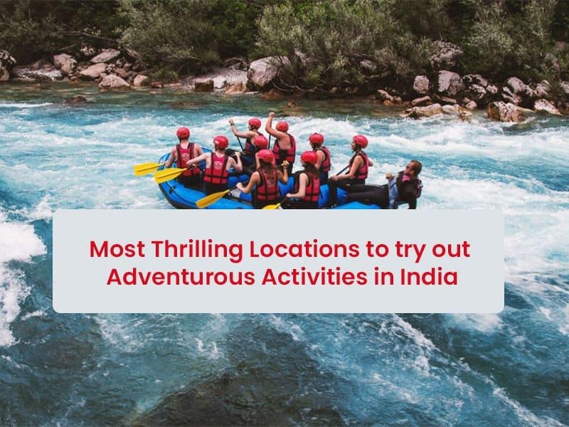 Most Thrilling Locations to Try Out Adventurous Activities in India!