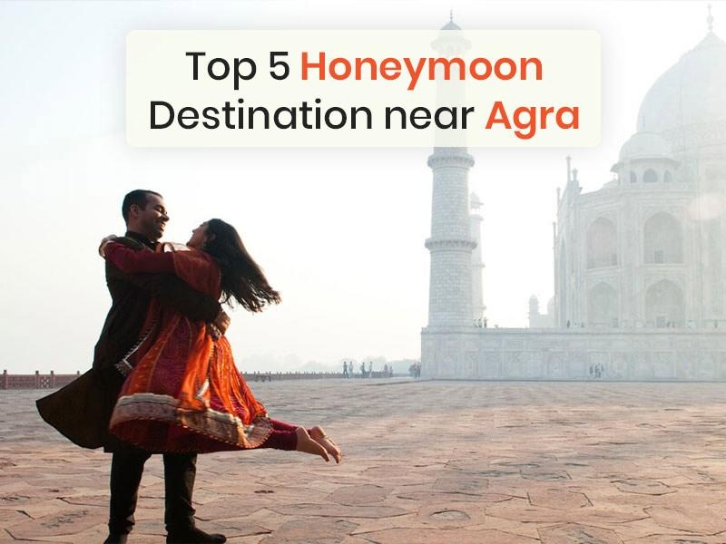Top 5 Honeymoon Destinations Near Agra