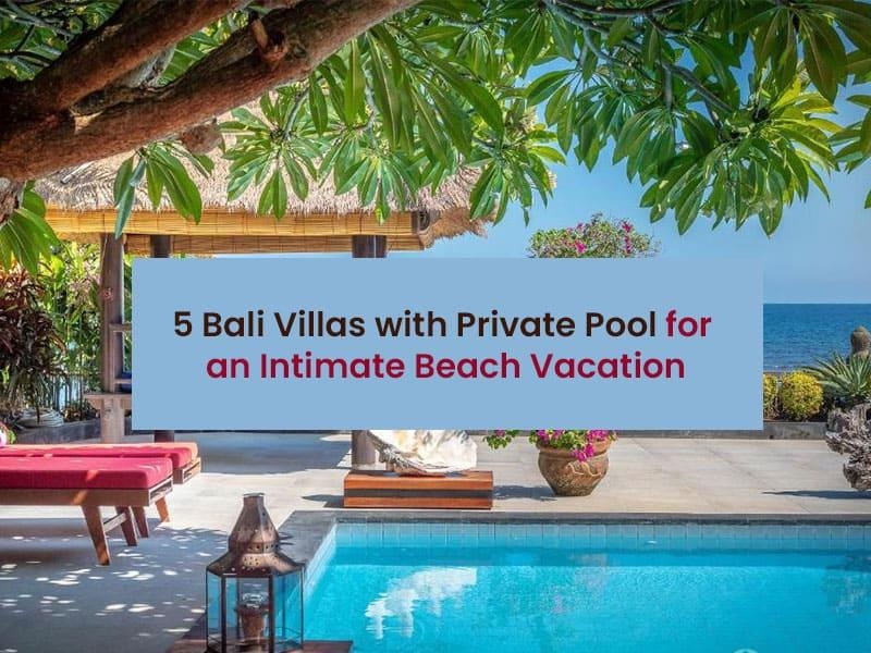 5 Bali Villas With Private Pool For An Intimate Beach Vacation