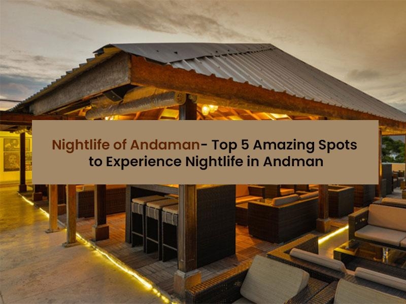 Nightlife of Andaman- Top 5 Amazing Spots to Experience Nightlife in Andaman & Nicobar Islands