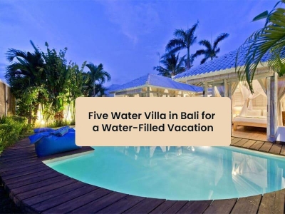 Five Water Villa In Bali For a Water-Filled Vacation