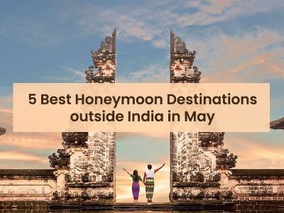 5 Best Honeymoon Destinations outside India in May 2024