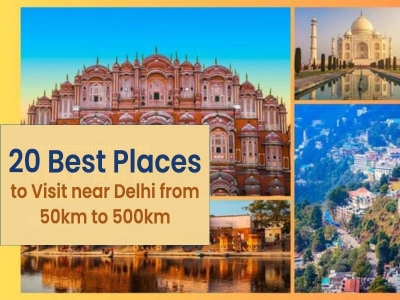 20 Best Places to Visit near Delhi from 50km to 500km