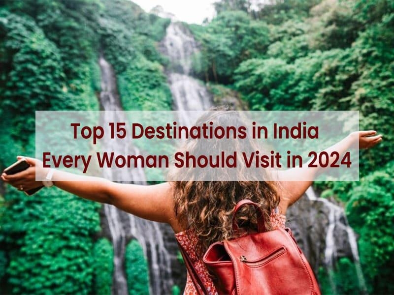Top 15 Destinations in India Every Woman Should Visit in 2024