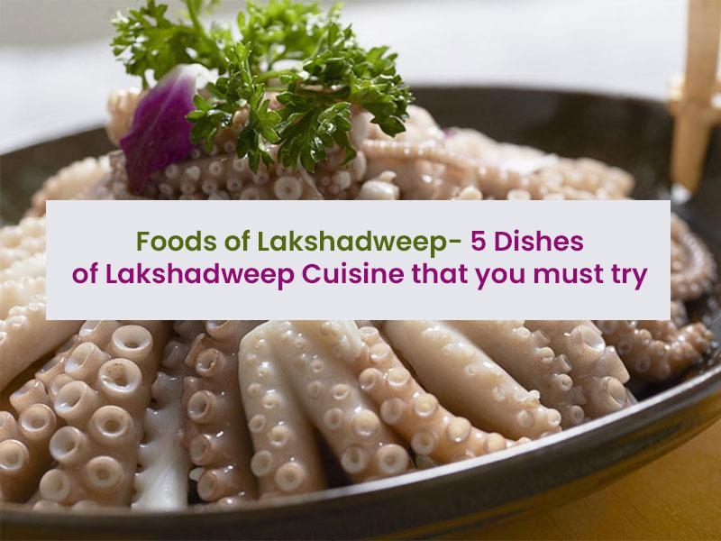 Foods of Lakshadweep- 5 Dishes of Lakshadweep Cuisine that you must try when visit Lakshadweep