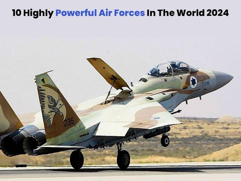 10 Highly Powerful Air Forces In The World 2024