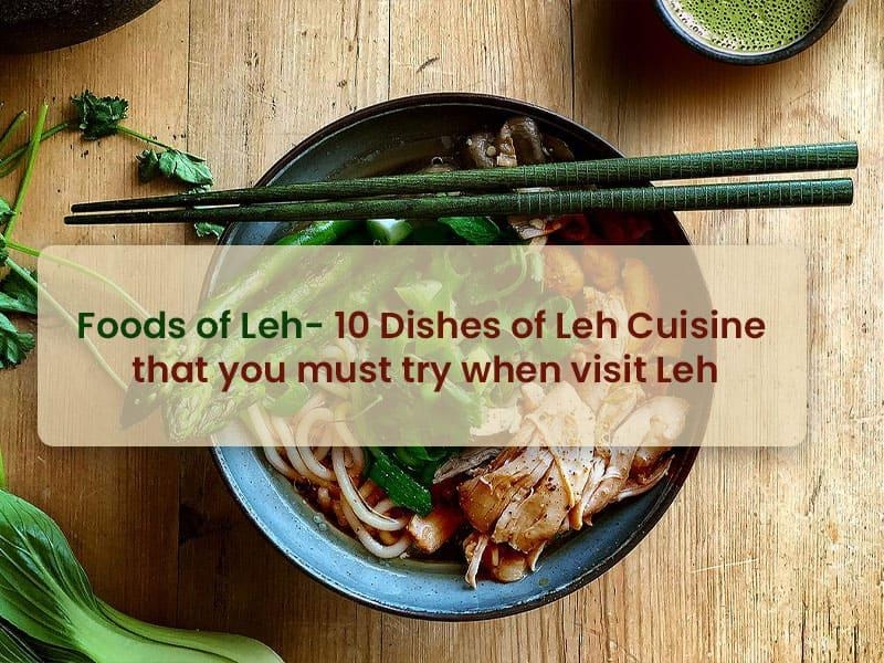 Foods of Leh- 10 Dishes of Leh Cuisine that you must try when visit Leh