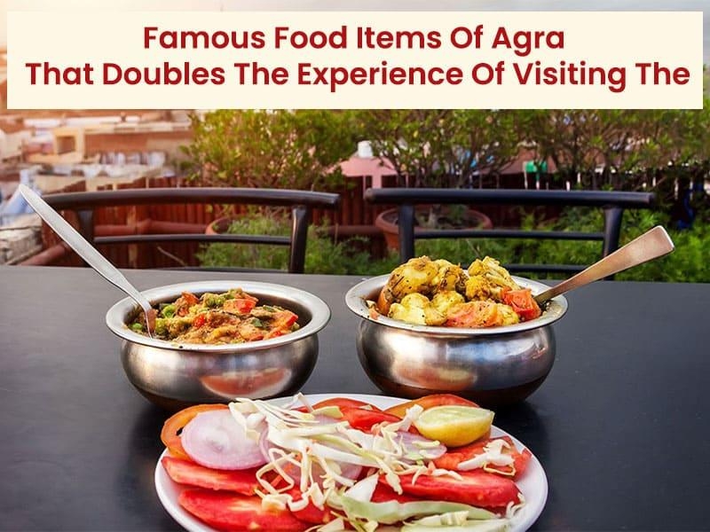 Famous Food Items Of Agra That Doubles The Experience Of Visiting The Taj Mahal