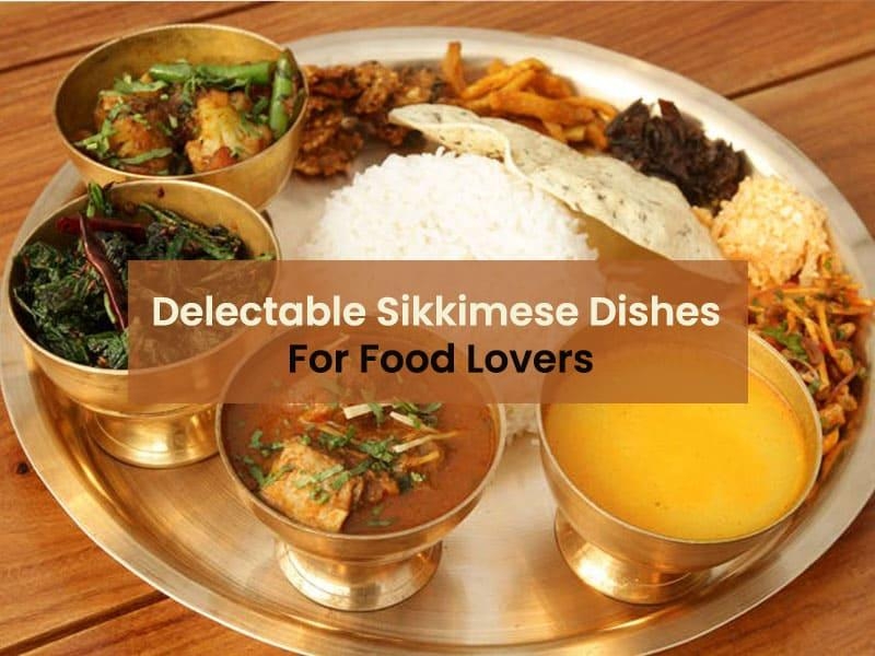 Delectable Sikkimese Dishes For Food Lovers