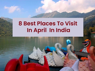 8 Best Places To Visit In April 2024 In India