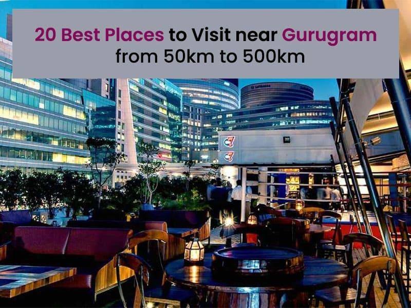 20 Best Places to Visit near Gurugram – from 50km to 500km