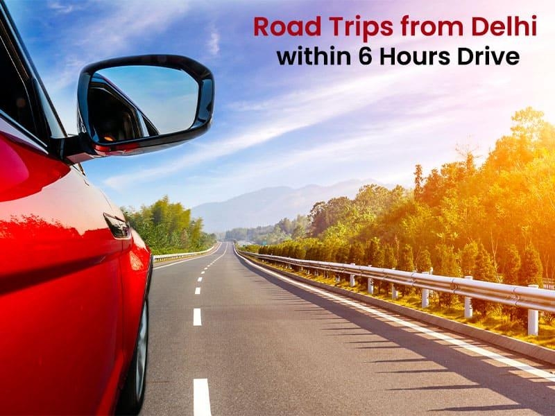 Road Trips from Delhi within 6 Hours Drive