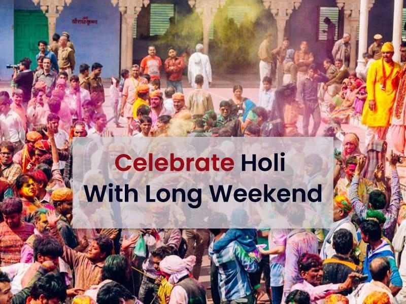Celebrate Holi 2024 With Long Weekend