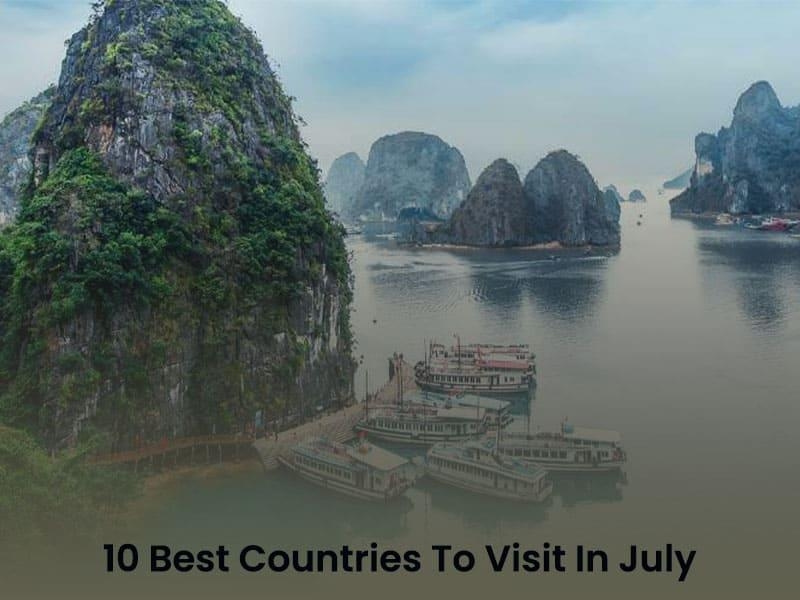 10 Best Countries To Visit In July In 2024