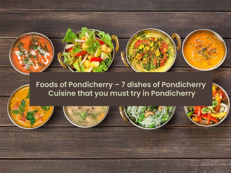 Foods of Pondicherry – 7 dishes of Pondicherry Cuisine that you must try when you visit Pondicherry
