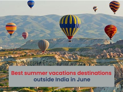 Best summer vacations destinations outside India in June 2024