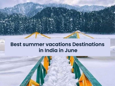 Best summer vacations destinations in India in June 2024