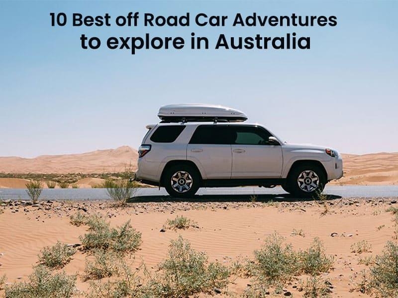 10 best off road car adventures to explore in Australia