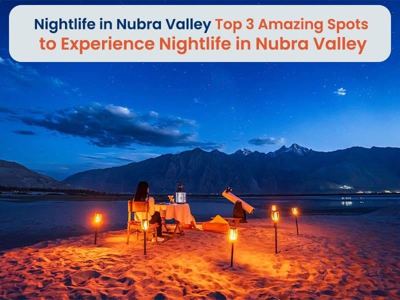 Nightlife In Nubra Valley - Top 3 Amazing Spots To Experience Nightlife In Nubra Valley
