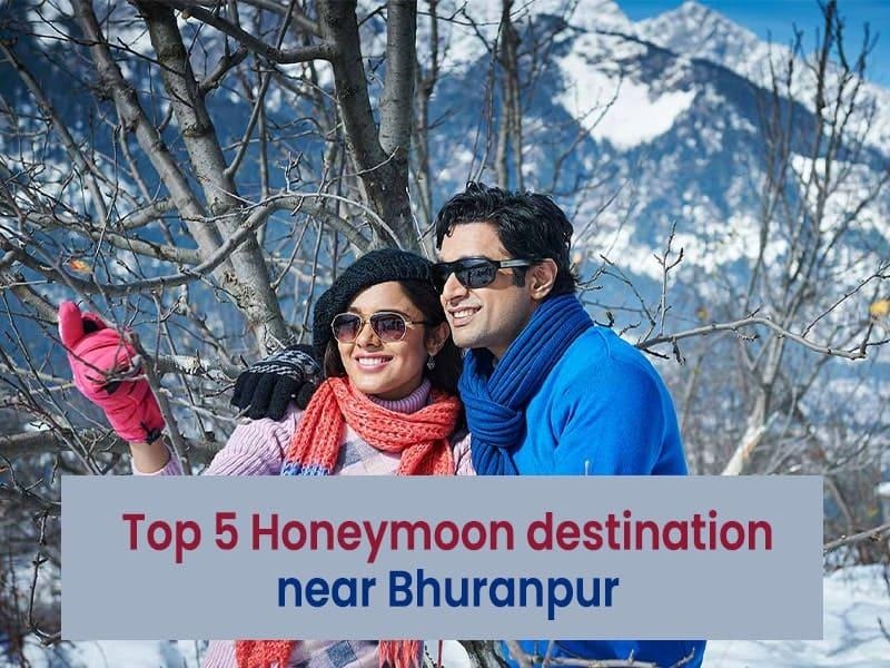 Top 5 Honeymoon destination near Bhuranpur