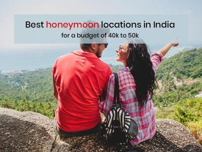 Best honeymoon locations in India for a budget of 40k to 50k