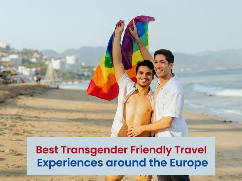 Best Transgender Friendly Travel Experiences Around The Europe