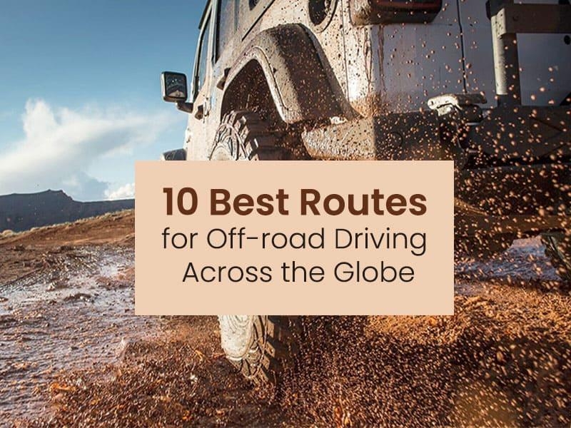 10 Best Routes for Off-road Driving Across the Globe