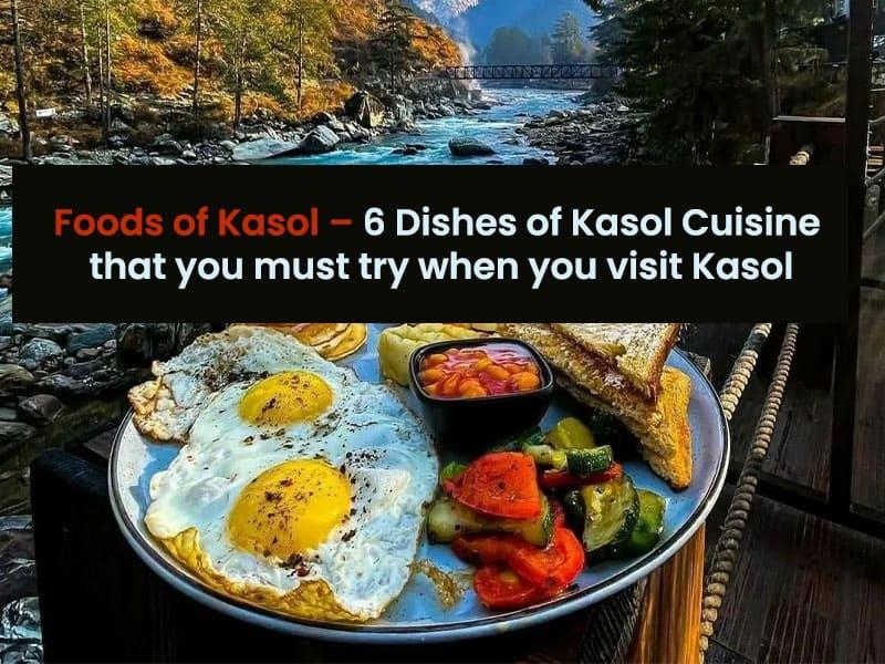 Foods of Kasol – 6 dishes of Kasol Cuisine that you must try when you visit Kasol