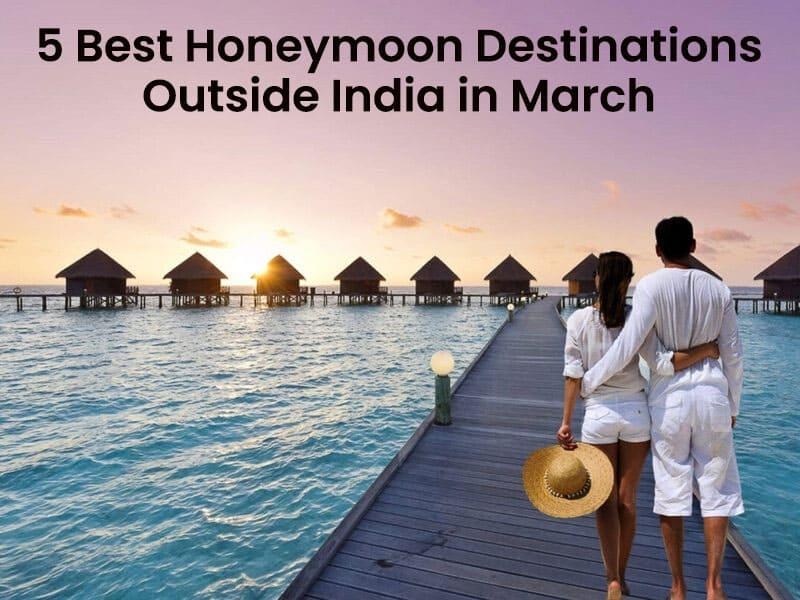 5 Best Honeymoon Destinations outside India in March 2024