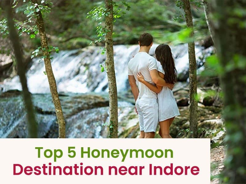 Top 5 Honeymoon destination near Indore