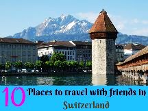 10 Places To Travel With Friends In Switzerland 