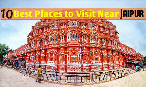 10 Best Places to Visit Near Jaipur from 50 to 500 km