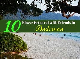 10 Places to travel with friends in Andaman