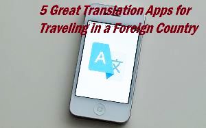 5 Great Translation Apps for Traveling in a Foreign Country