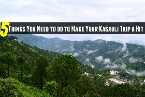 5 Things You Need to do to Make Your Kasauli Trip a Hit