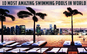 10 Most Amazing Swimming Pools Around The World