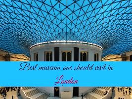 Best museum one should visit in London