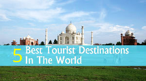 5 Best Tourist Destinations In The World 