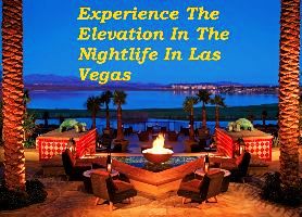 Experience The Elevation In The Nightlife In Las Vegas